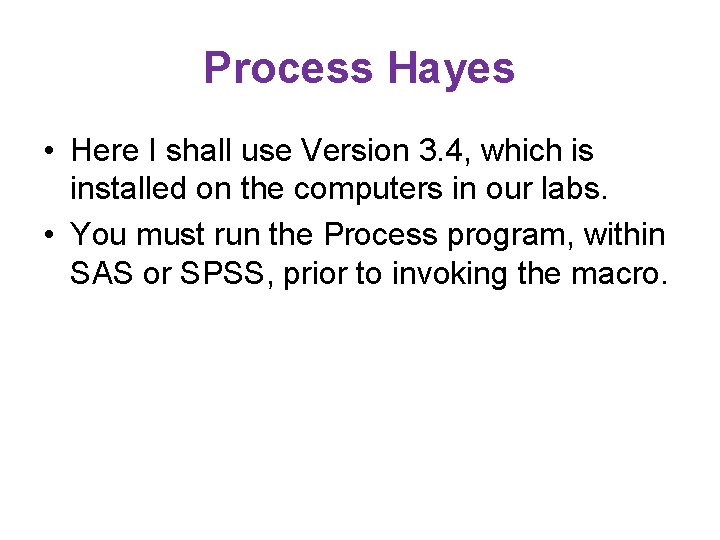Process Hayes • Here I shall use Version 3. 4, which is installed on