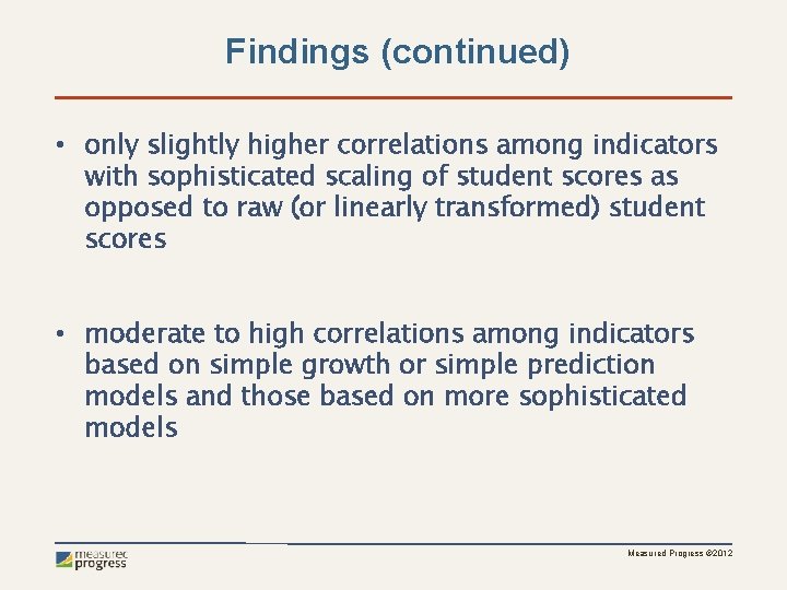 Findings (continued) • only slightly higher correlations among indicators with sophisticated scaling of student