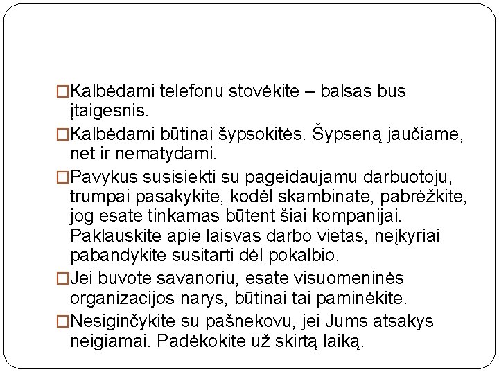 �Kalbėdami telefonu stovėkite – balsas bus įtaigesnis. �Kalbėdami būtinai šypsokitės. Šypseną jaučiame, net ir