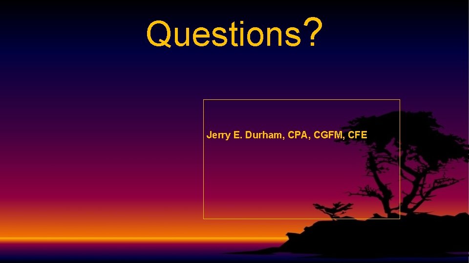 Questions? Jerry E. Durham, CPA, CGFM, CFE 10 