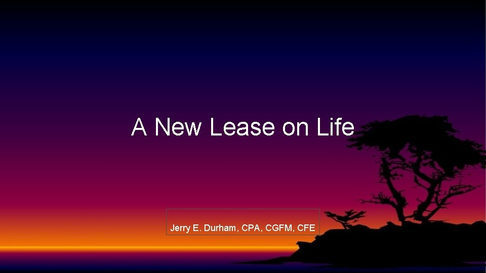 A New Lease on Life Jerry E. Durham, CPA, CGFM, CFE 