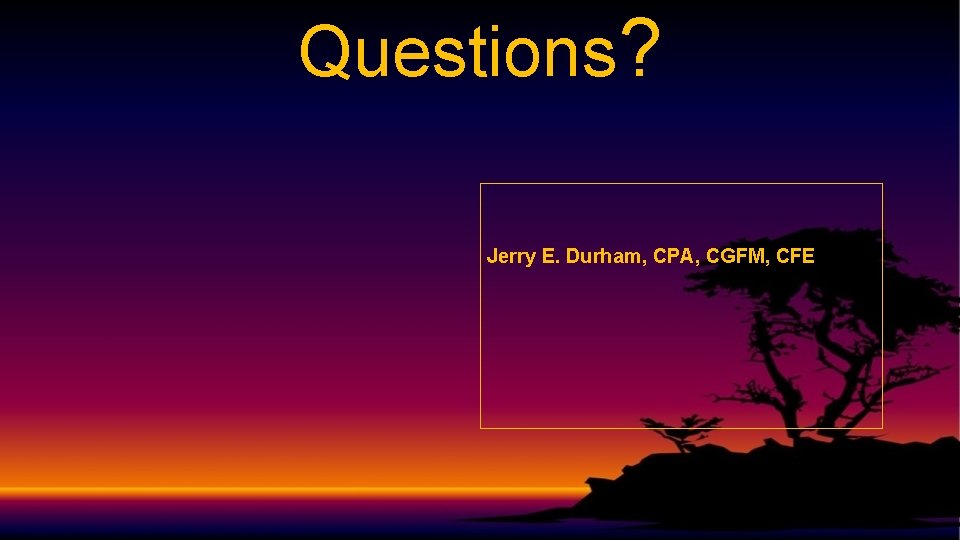 Questions? Jerry E. Durham, CPA, CGFM, CFE 30 