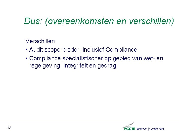 Dus: (overeenkomsten en verschillen) Verschillen • Audit scope breder, inclusief Compliance • Compliance specialistischer