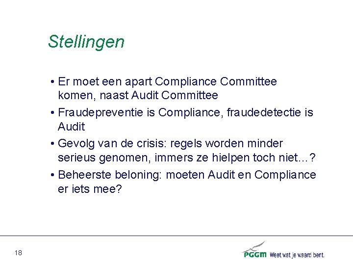 Stellingen • Er moet een apart Compliance Committee komen, naast Audit Committee • Fraudepreventie