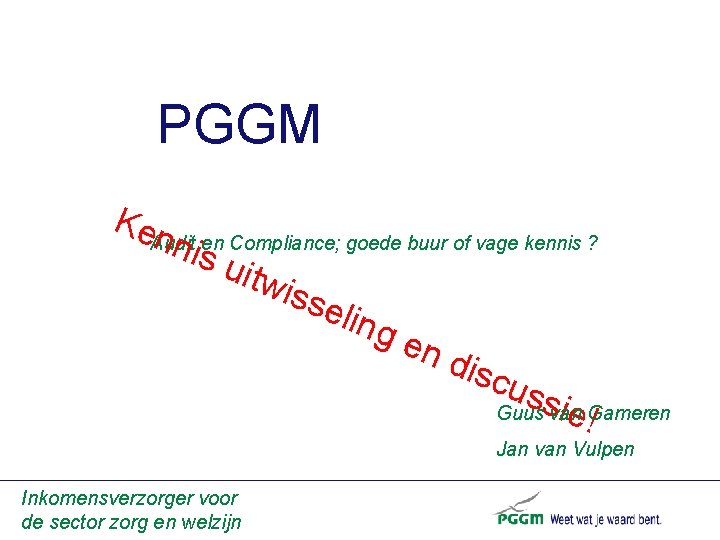 PGGM Ken nis Audit en Compliance; goede buur of vage kennis ? uitw isse