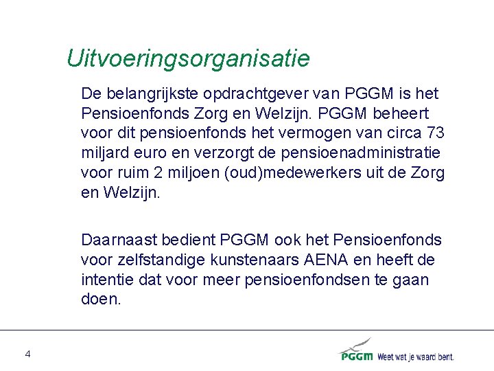 Uitvoeringsorganisatie De belangrijkste opdrachtgever van PGGM is het Pensioenfonds Zorg en Welzijn. PGGM beheert