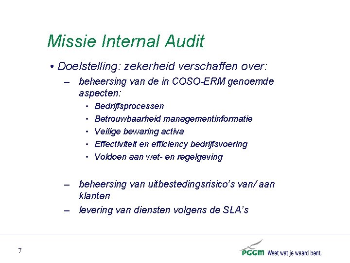 Missie Internal Audit • Doelstelling: zekerheid verschaffen over: – beheersing van de in COSO-ERM