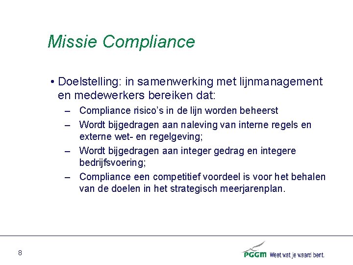 Missie Compliance • Doelstelling: in samenwerking met lijnmanagement en medewerkers bereiken dat: – Compliance