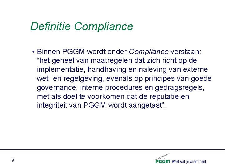 Definitie Compliance • Binnen PGGM wordt onder Compliance verstaan: “het geheel van maatregelen dat