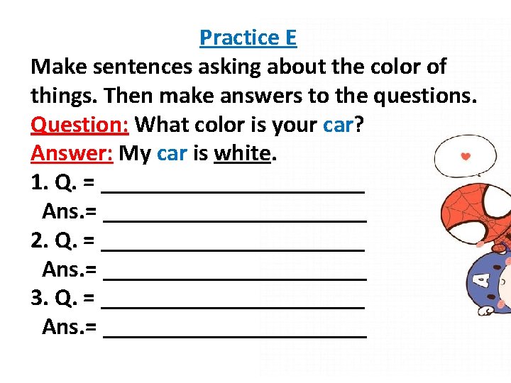 Practice E Make sentences asking about the color of things. Then make answers to