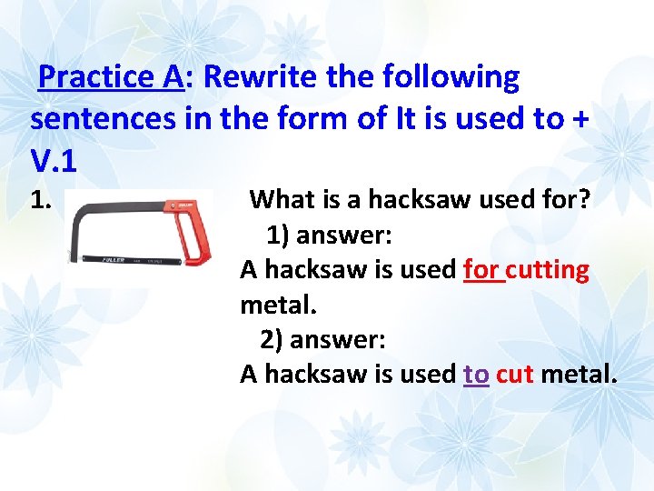 Practice A: Rewrite the following sentences in the form of It is used to