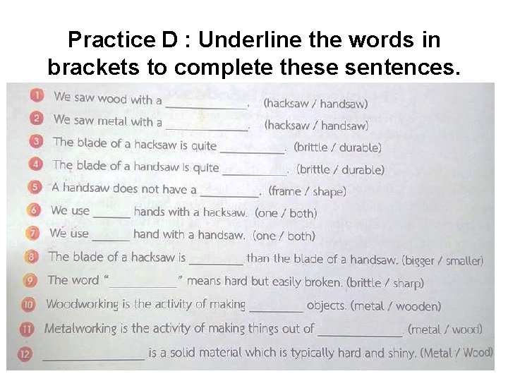 Practice D : Underline the words in brackets to complete these sentences. 