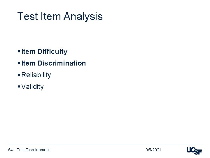 Test Item Analysis § Item Difficulty § Item Discrimination § Reliability § Validity 54