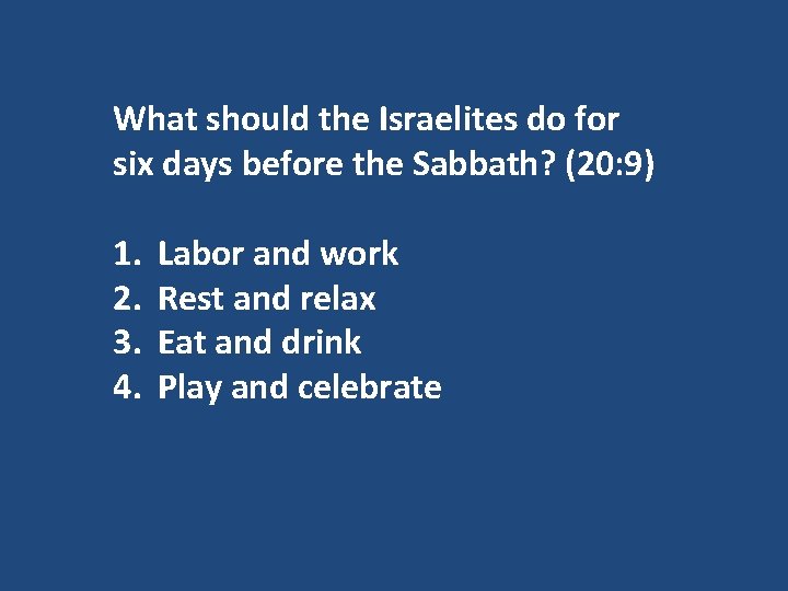 What should the Israelites do for six days before the Sabbath? (20: 9) 1.