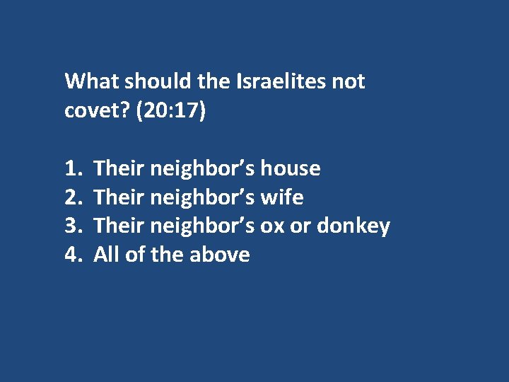 What should the Israelites not covet? (20: 17) 1. 2. 3. 4. Their neighbor’s