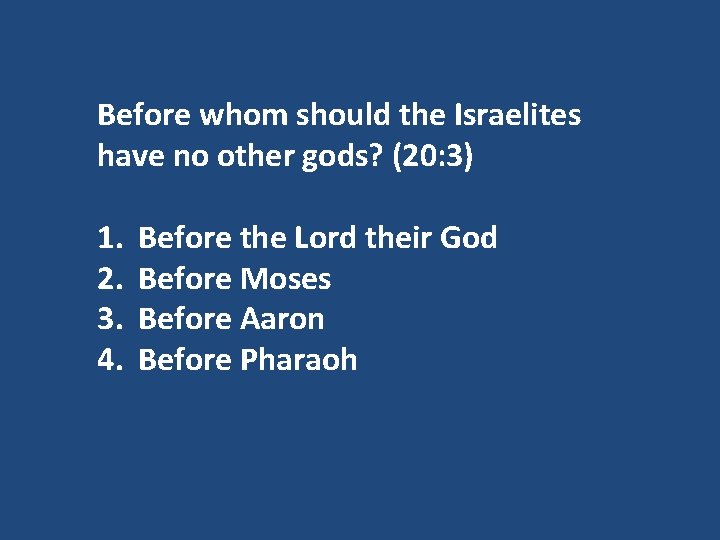 Before whom should the Israelites have no other gods? (20: 3) 1. 2. 3.