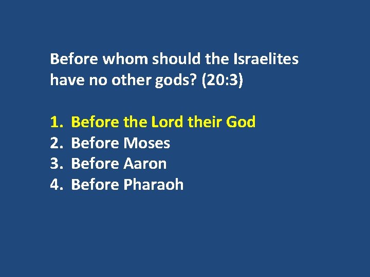 Before whom should the Israelites have no other gods? (20: 3) 1. 2. 3.