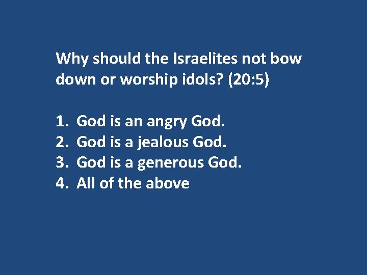 Why should the Israelites not bow down or worship idols? (20: 5) 1. 2.