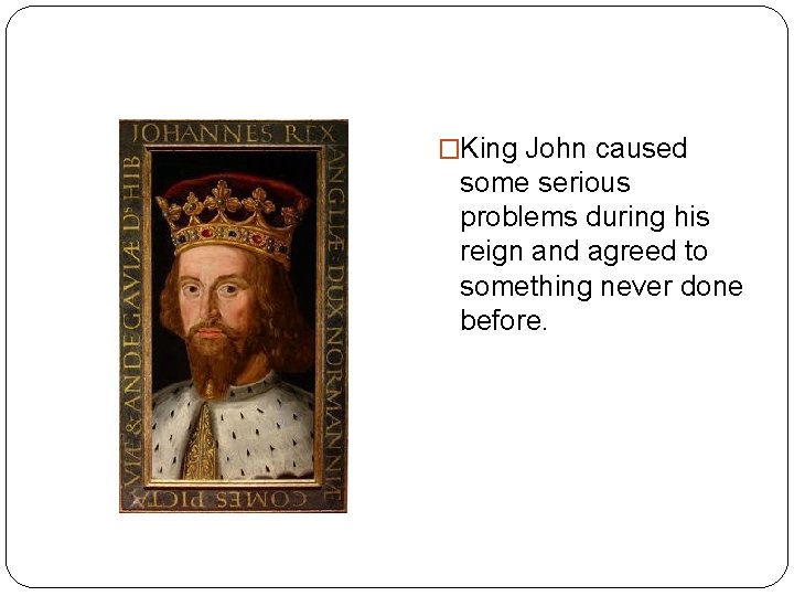 �King John caused some serious problems during his reign and agreed to something never
