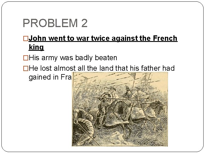 PROBLEM 2 �John went to war twice against the French king �His army was