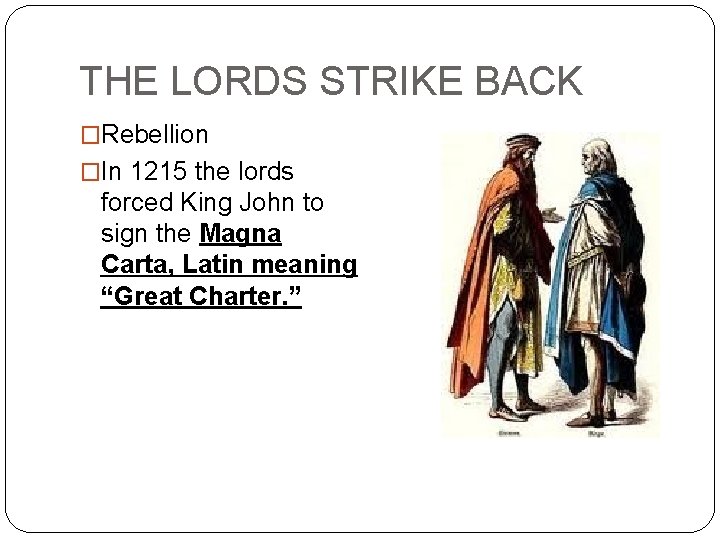 THE LORDS STRIKE BACK �Rebellion �In 1215 the lords forced King John to sign