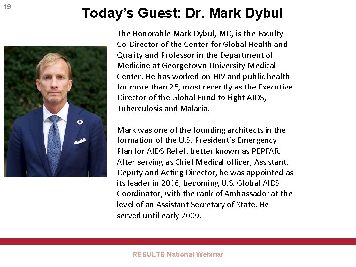 19 Today’s Guest: Dr. Mark Dybul The Honorable Mark Dybul, MD, is the Faculty