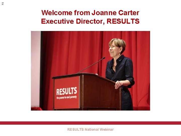 2 Welcome from Joanne Carter Executive Director, RESULTS National Webinar 