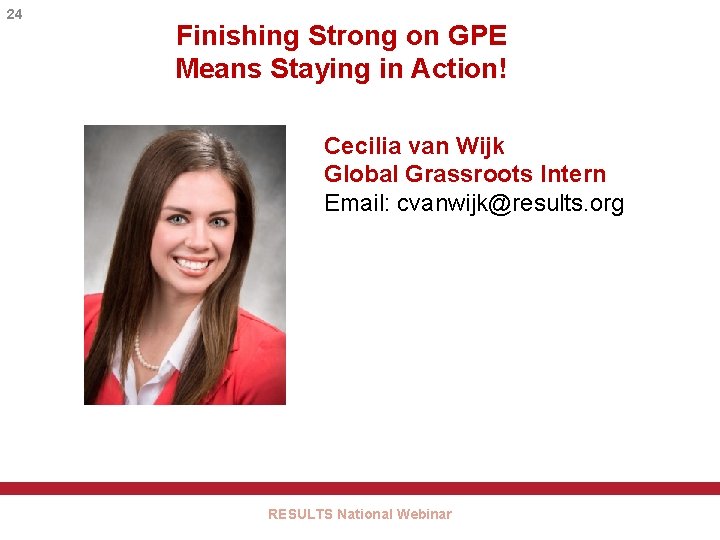 24 Finishing Strong on GPE Means Staying in Action! Cecilia van Wijk Global Grassroots