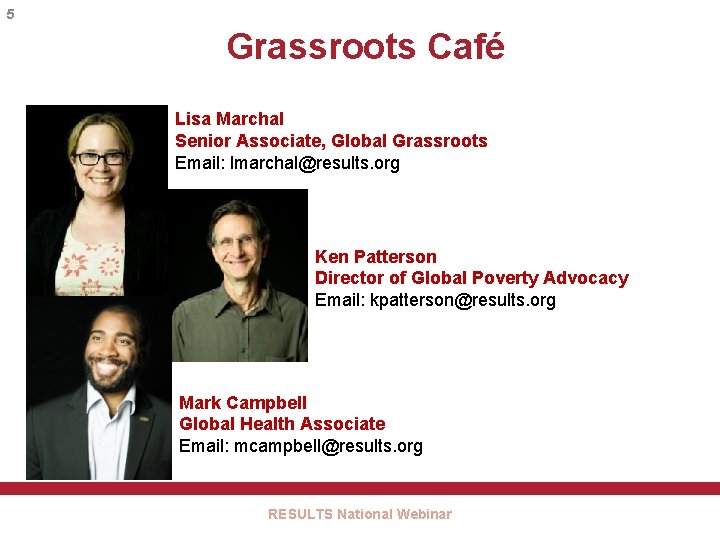 5 Grassroots Café Lisa Marchal Senior Associate, Global Grassroots Email: lmarchal@results. org Ken Patterson
