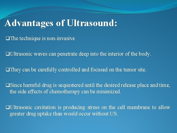 Advantages of Ultrasound: q. The technique is non-invasive q. Ultrasonic waves can penetrate deep