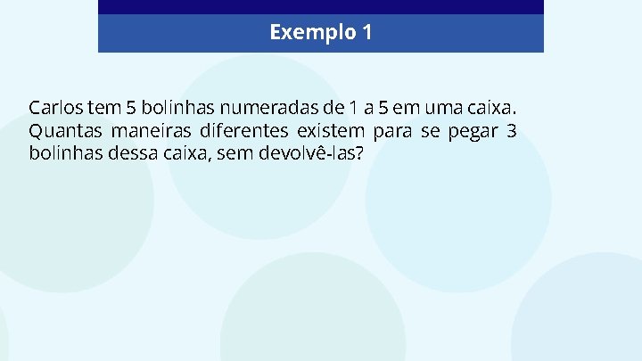 Exemplo 1 Carlos tem 5 bolinhas numeradas de 1 a 5 em uma caixa.