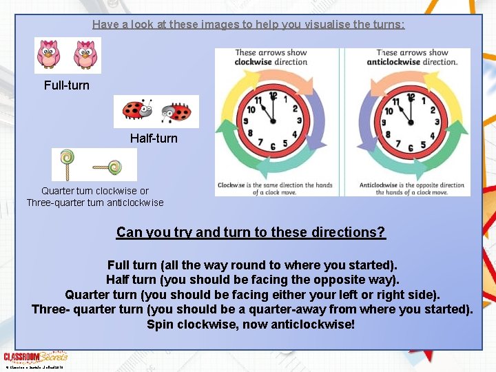 Have a look at these images to help you visualise the turns: Full-turn Half-turn
