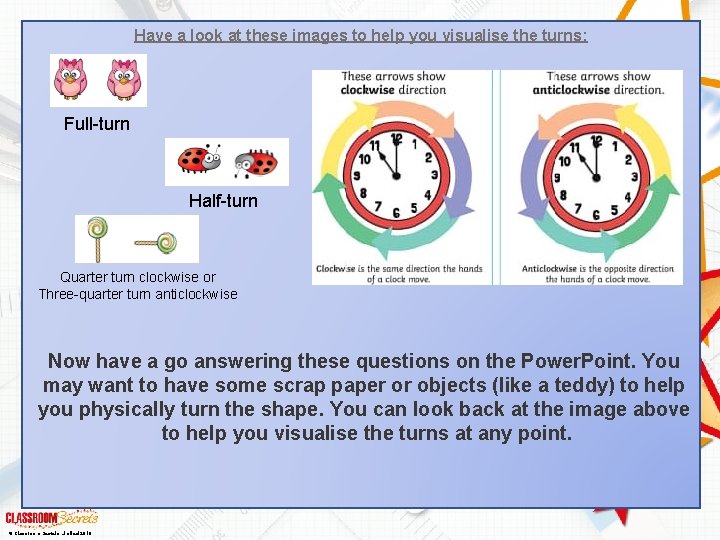 Have a look at these images to help you visualise the turns: Full-turn Half-turn