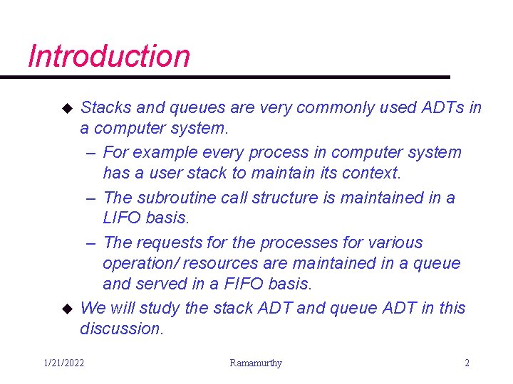 Introduction u u Stacks and queues are very commonly used ADTs in a computer