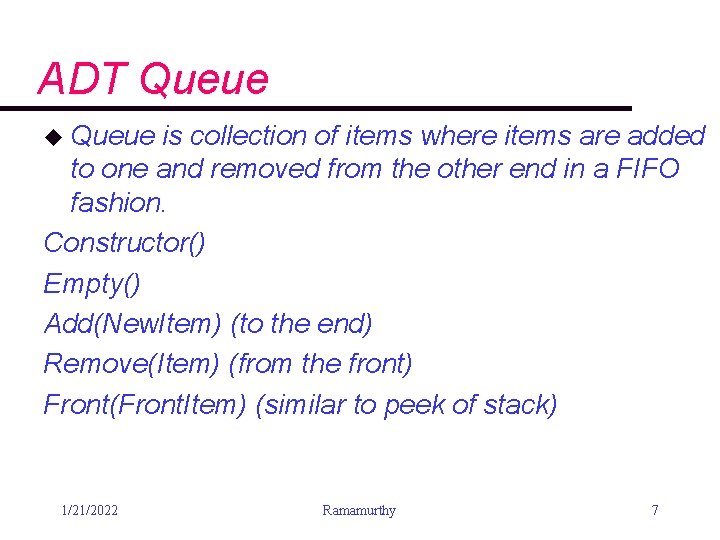 ADT Queue u Queue is collection of items where items are added to one ADT Queue u Queue is collection of items where items are added to one