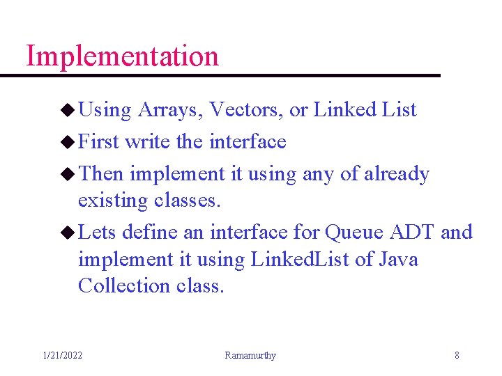 Implementation u Using Arrays, Vectors, or Linked List u First write the interface u