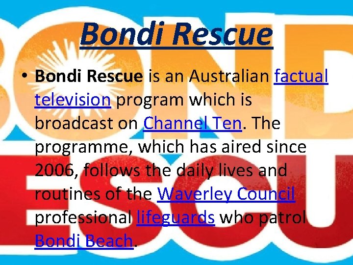 Bondi Rescue • Bondi Rescue is an Australian factual television program which is broadcast