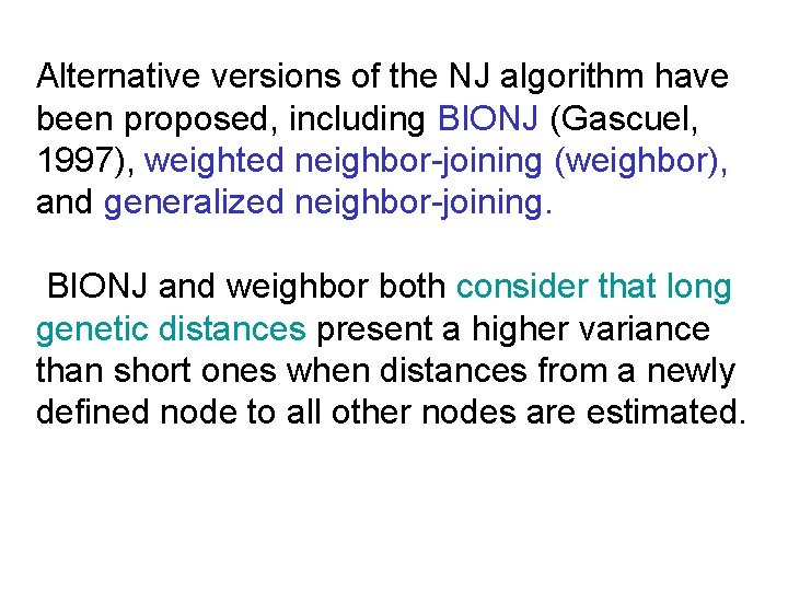 Alternative versions of the NJ algorithm have been proposed, including BIONJ (Gascuel, 1997), weighted Alternative versions of the NJ algorithm have been proposed, including BIONJ (Gascuel, 1997), weighted