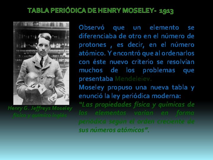 TABLA PERIÓDICA DE HENRY MOSELEY- 1913 Observó que un elemento se diferenciaba de otro