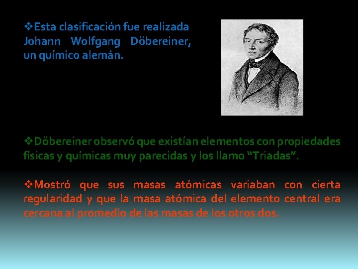 v. Esta clasificación fue realizada Johann Wolfgang Döbereiner, un químico alemán. v. Döbereiner observó