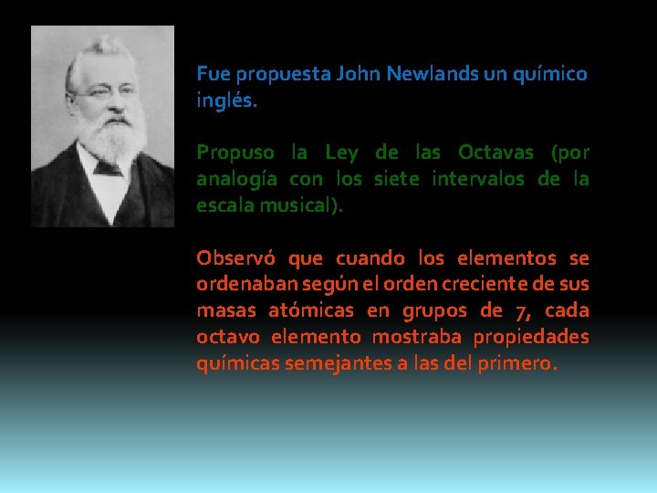 Fue propuesta John Newlands un químico inglés. Propuso la Ley de las Octavas (por