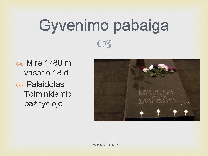 Gyvenimo pabaiga Mirė 1780 m. vasario 18 d. Palaidotas Tolminkiemio bažnyčioje. Taujėnų gimnazija 