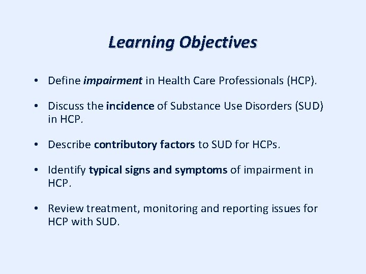 Learning Objectives • Define impairment in Health Care Professionals (HCP). • Discuss the incidence