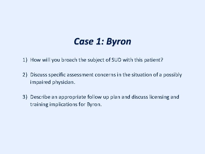 Case 1: Byron 1) How will you broach the subject of SUD with this