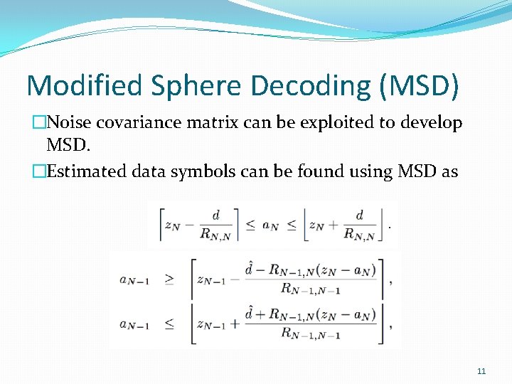 Modified Sphere Decoding (MSD) �Noise covariance matrix can be exploited to develop MSD. �Estimated