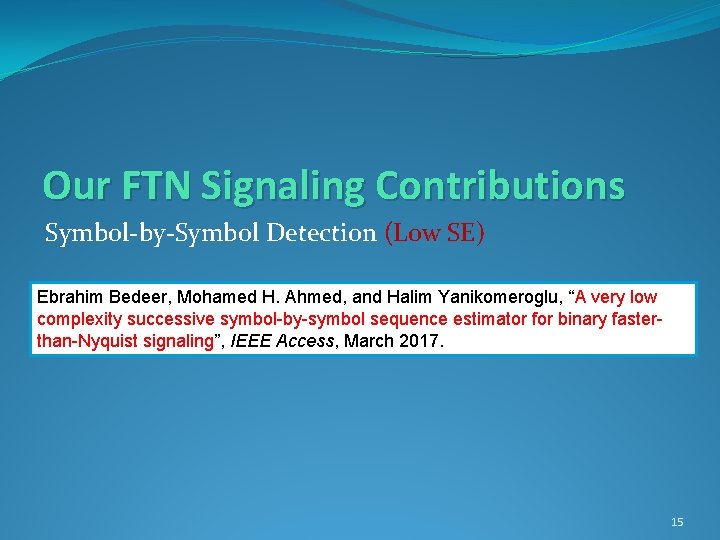 Our FTN Signaling Contributions Symbol-by-Symbol Detection (Low SE) Ebrahim Bedeer, Mohamed H. Ahmed, and