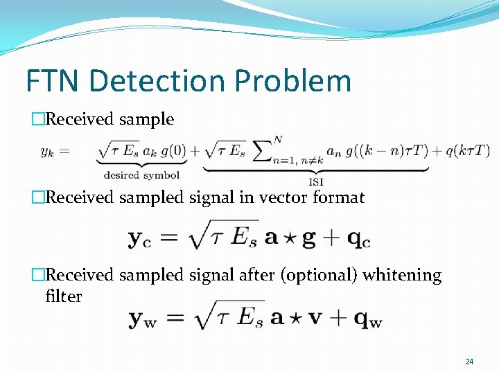 FTN Detection Problem �Received sampled signal in vector format �Received sampled signal after (optional)