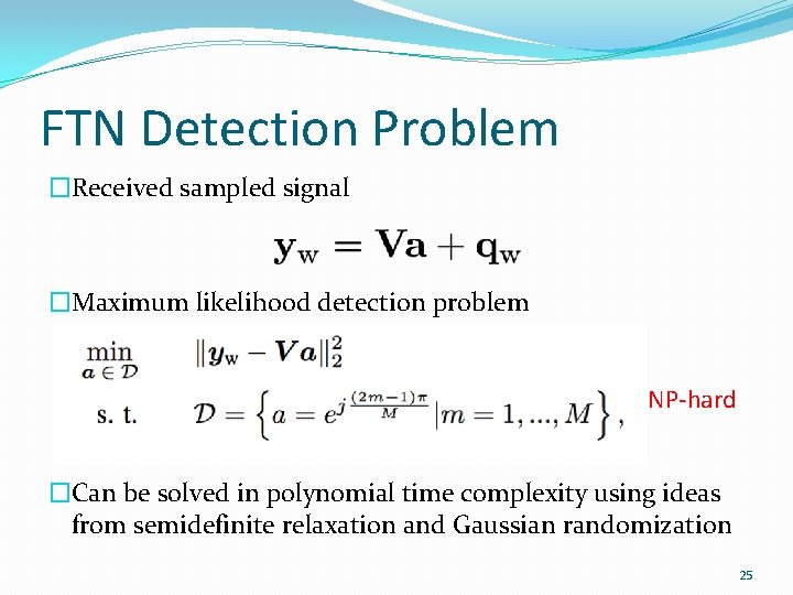 FTN Detection Problem �Received sampled signal �Maximum likelihood detection problem NP-hard �Can be solved