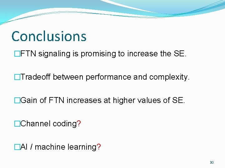 Conclusions �FTN signaling is promising to increase the SE. �Tradeoff between performance and complexity.