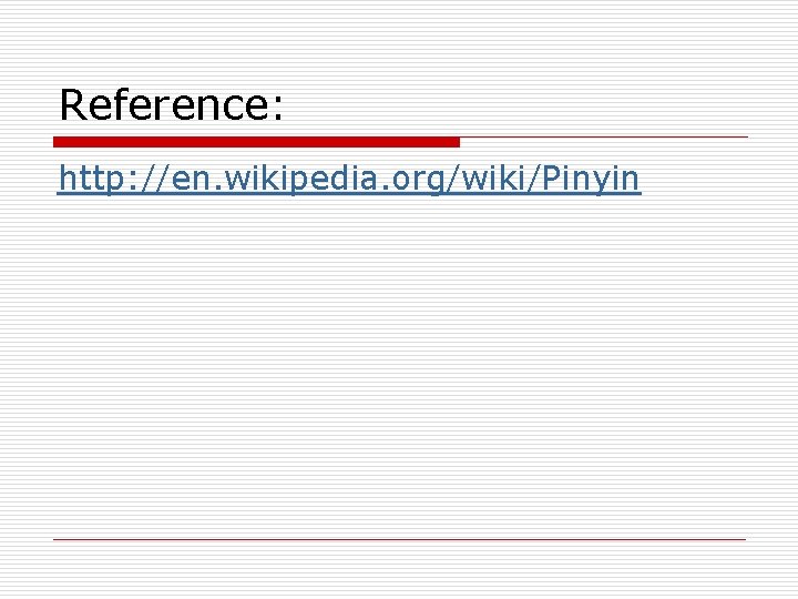 Reference: http: //en. wikipedia. org/wiki/Pinyin Reference: http: //en. wikipedia. org/wiki/Pinyin